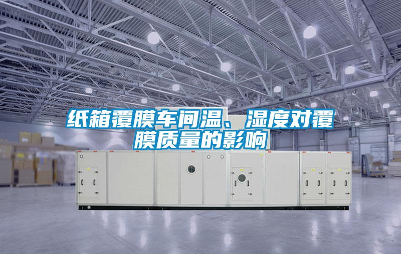 紙箱覆膜車間溫、濕度對覆膜質(zhì)量的影響