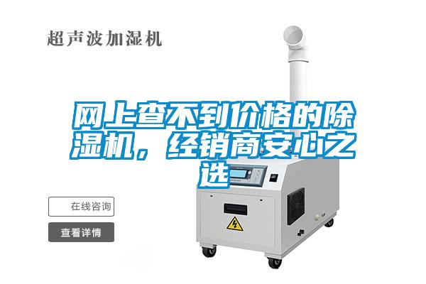 網(wǎng)上查不到價(jià)格的除濕機(jī)，經(jīng)銷商安心之選