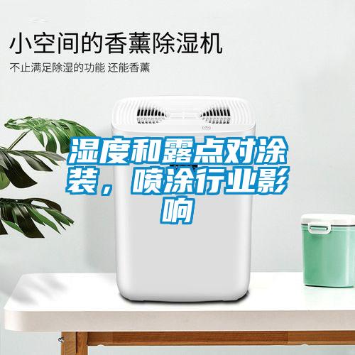 濕度和露點(diǎn)對(duì)涂裝，噴涂行業(yè)影響