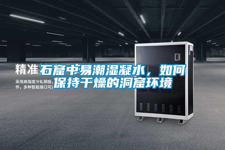 石窟中易潮濕凝水，如何保持干燥的洞窟環(huán)境