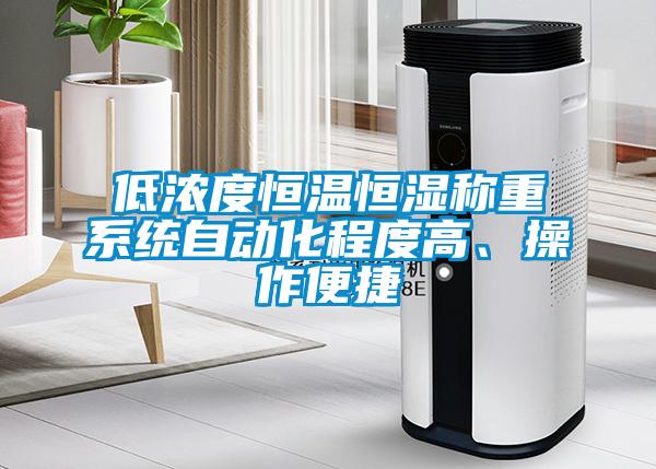 低濃度恒溫恒濕稱重系統(tǒng)自動(dòng)化程度高、操作便捷