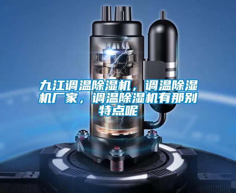 九江調(diào)溫除濕機(jī)，調(diào)溫除濕機(jī)廠家，調(diào)溫除濕機(jī)有那別特點呢