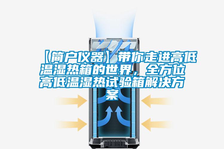 【簡戶儀器】帶你走進高低溫濕熱箱的世界，全方位高低溫濕熱試驗箱解決方案