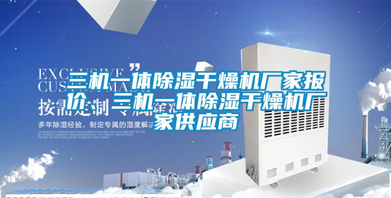 三機(jī)一體除濕干燥機(jī)廠家報(bào)價(jià)、三機(jī)一體除濕干燥機(jī)廠家供應(yīng)商