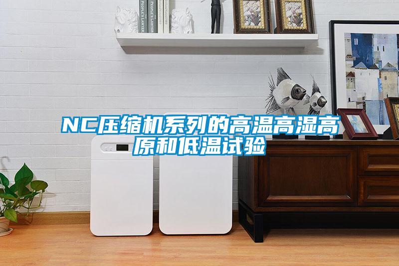 NC壓縮機(jī)系列的高溫高濕高原和低溫試驗