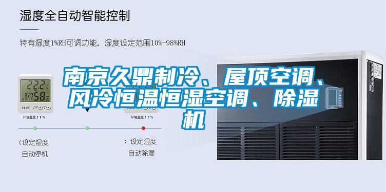 南京久鼎制冷、屋頂空調(diào)、風(fēng)冷恒溫恒濕空調(diào)、除濕機(jī)