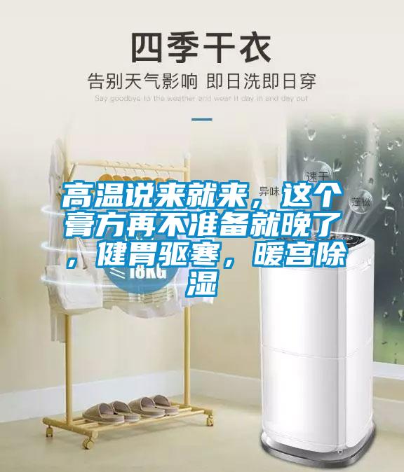 高溫說來就來，這個膏方再不準備就晚了，健胃驅寒，暖宮除濕