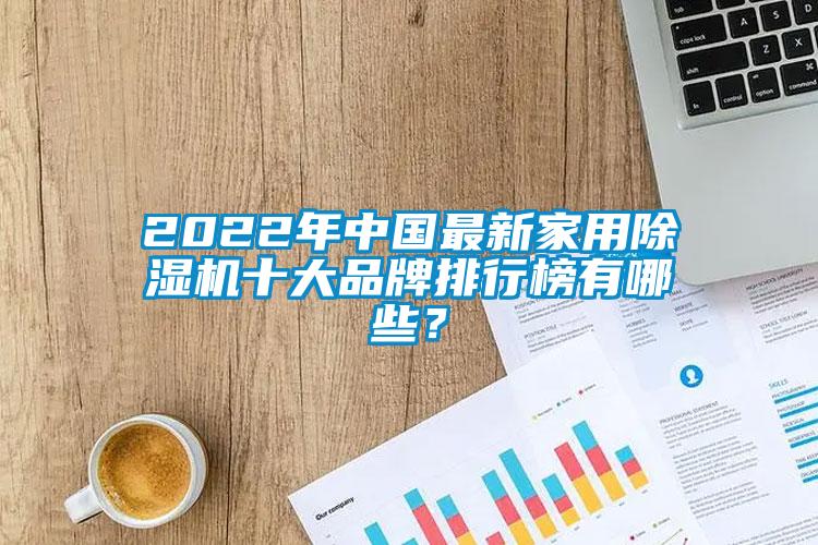 2022年中國最新家用除濕機十大品牌排行榜有哪些？