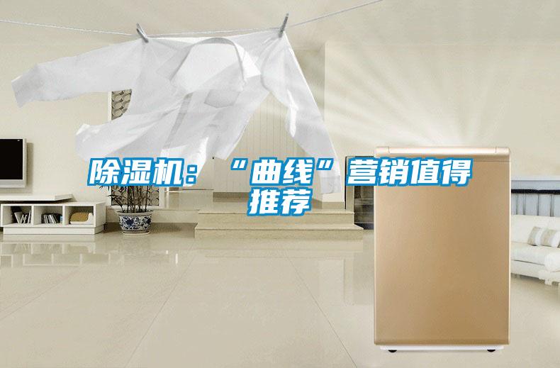 除濕機:“曲線”營銷值得推薦
