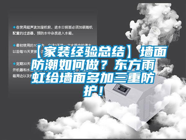 【家裝經(jīng)驗總結】墻面防潮如何做？東方雨虹給墻面多加三重防護！