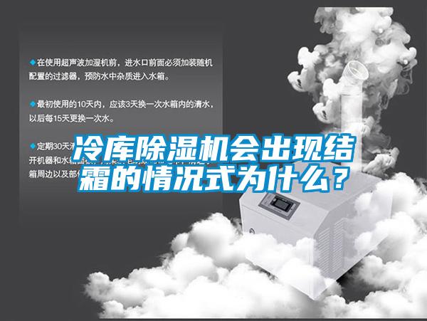 冷庫(kù)除濕機(jī)會(huì)出現(xiàn)結(jié)霜的情況式為什么？