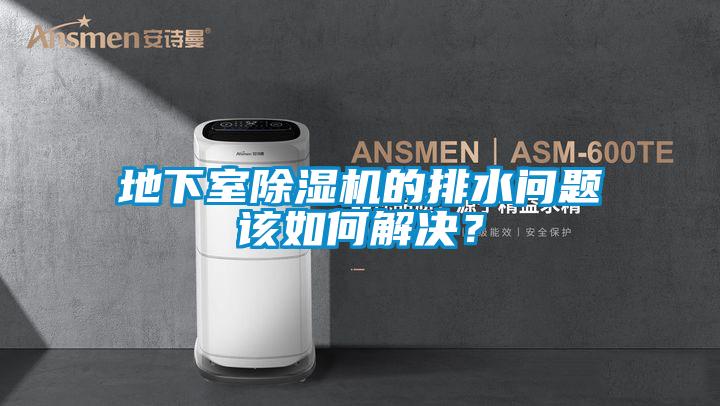 地下室除濕機(jī)的排水問題該如何解決？