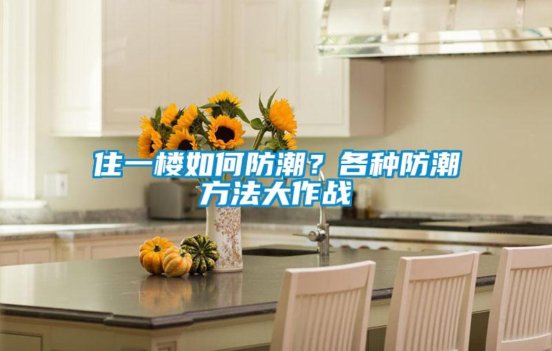 住一樓如何防潮？各種防潮方法大作戰(zhàn)