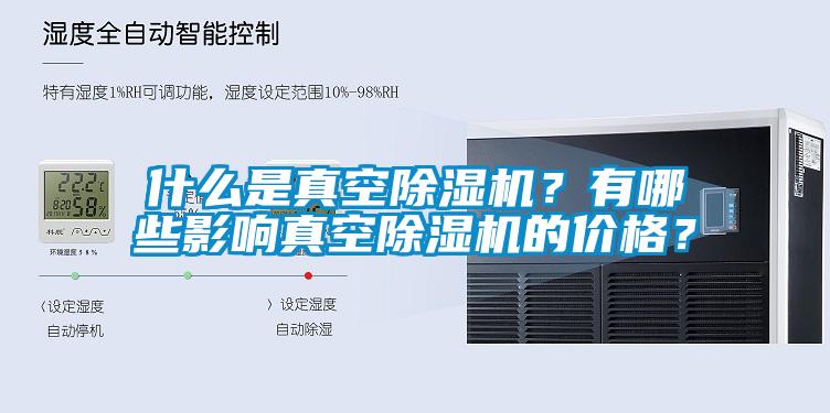 什么是真空除濕機(jī)？有哪些影響真空除濕機(jī)的價(jià)格？