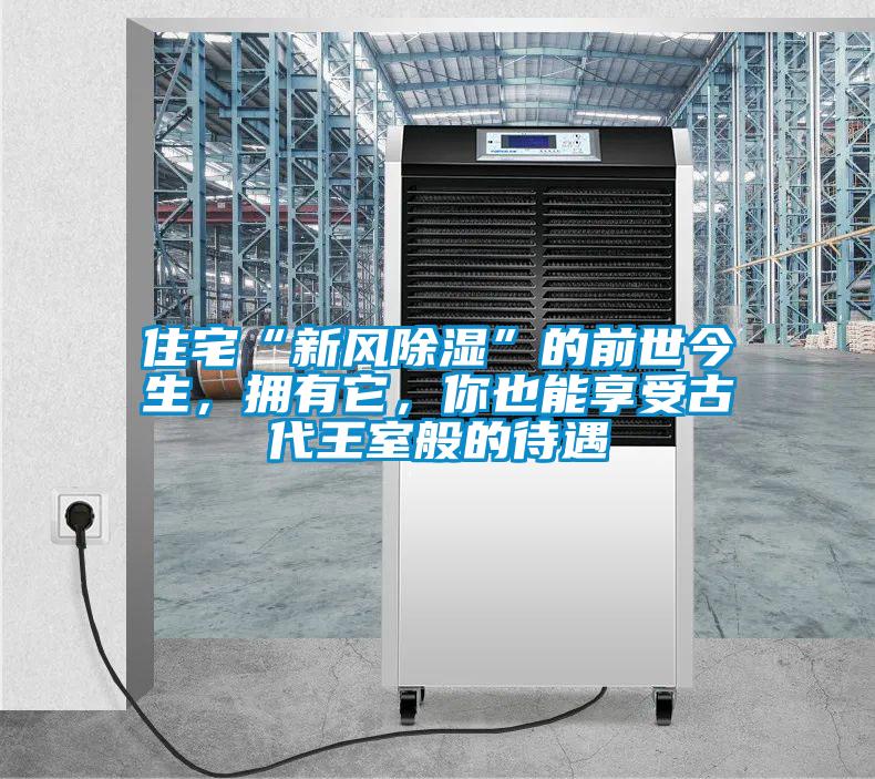 住宅“新風(fēng)除濕”的前世今生，擁有它，你也能享受古代王室般的待遇