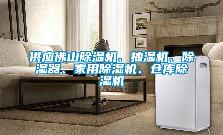 供應(yīng)佛山除濕機(jī)、抽濕機(jī)、除濕器、家用除濕機(jī)、倉庫除濕機(jī)