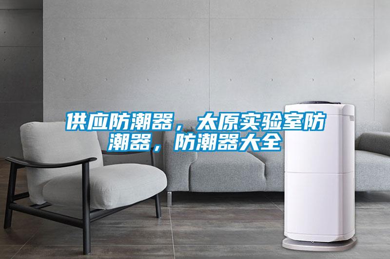 供應(yīng)防潮器，太原實(shí)驗(yàn)室防潮器，防潮器大全