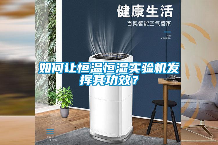 如何讓恒溫恒濕實驗機發(fā)揮其功效？