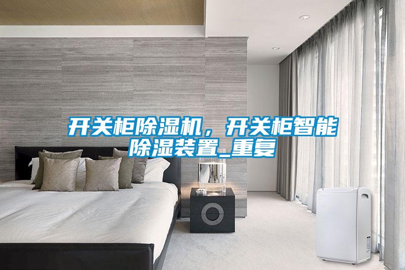 開(kāi)關(guān)柜除濕機(jī)，開(kāi)關(guān)柜智能除濕裝置_重復(fù)