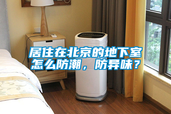 居住在北京的地下室怎么防潮，防異味？