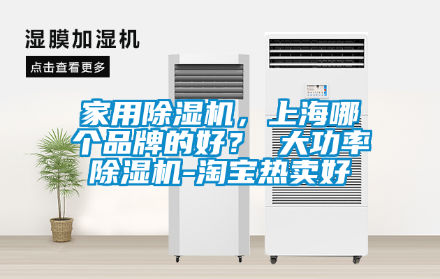家用除濕機，上海哪個品牌的好？ 大功率除濕機-淘寶熱賣好