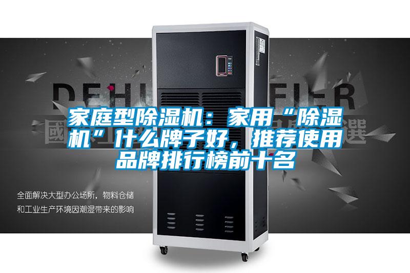 家庭型除濕機(jī)：家用“除濕機(jī)”什么牌子好，推薦使用品牌排行榜前十名
