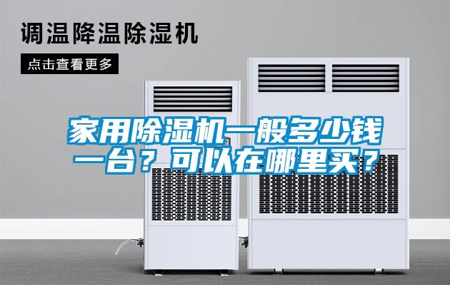 家用除濕機(jī)一般多少錢一臺(tái)？可以在哪里買？