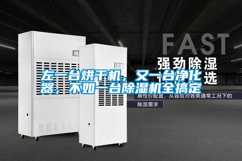 左一臺(tái)烘干機(jī)，又一臺(tái)凈化器，不如一臺(tái)除濕機(jī)全搞定
