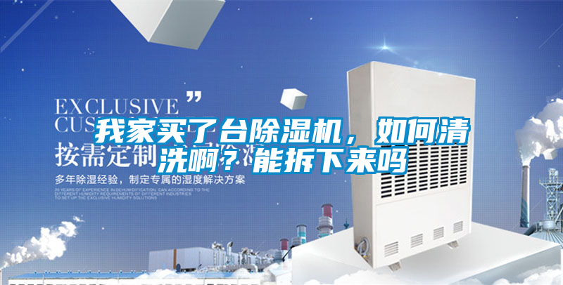 我家買了臺(tái)除濕機(jī)，如何清洗??？能拆下來嗎
