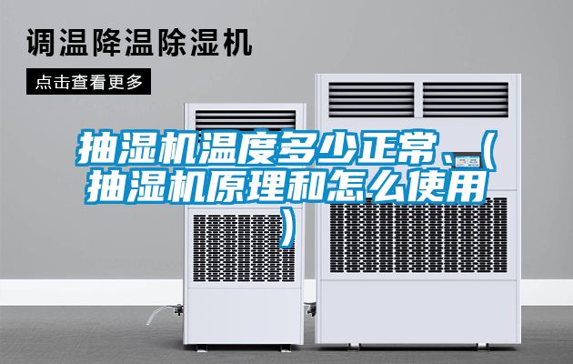 抽濕機(jī)溫度多少正常、(抽濕機(jī)原理和怎么使用)