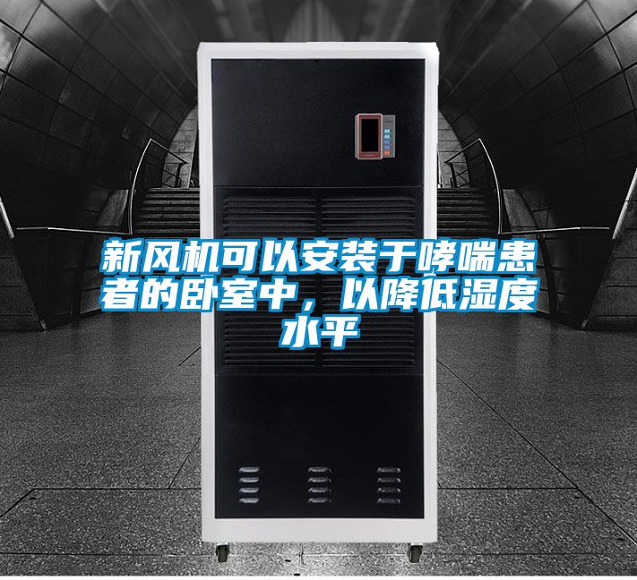 新風(fēng)機可以安裝于哮喘患者的臥室中，以降低濕度水平