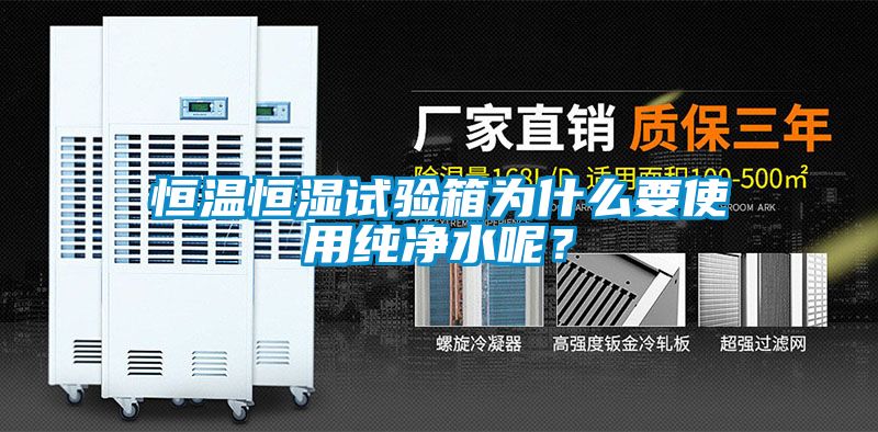 恒溫恒濕試驗箱為什么要使用純凈水呢？