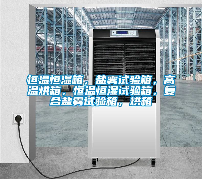 恒溫恒濕箱，鹽霧試驗(yàn)箱，高溫烘箱，恒溫恒濕試驗(yàn)箱，復(fù)合鹽霧試驗(yàn)箱，烘箱