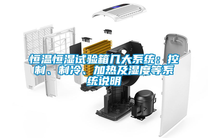 恒溫恒濕試驗(yàn)箱幾大系統(tǒng)：控制、制冷、加熱及濕度等系統(tǒng)說明