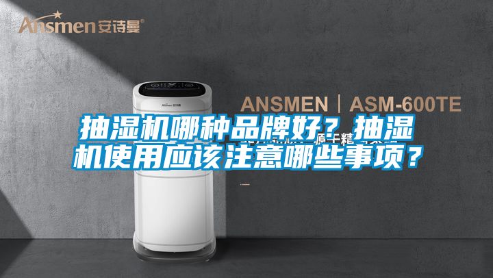 抽濕機(jī)哪種品牌好？抽濕機(jī)使用應(yīng)該注意哪些事項(xiàng)？