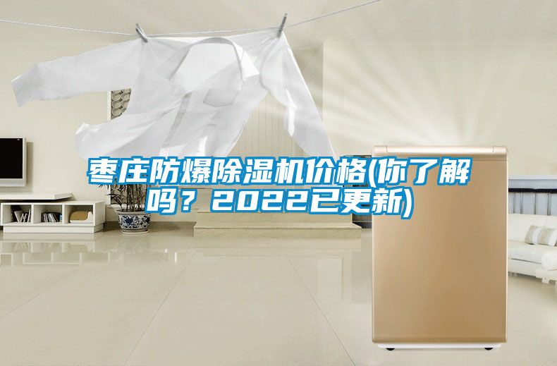 棗莊防爆除濕機價格(你了解嗎？2022已更新)