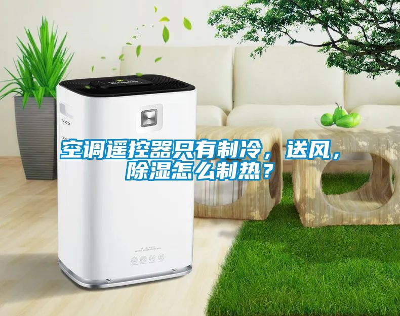 空調(diào)遙控器只有制冷，送風(fēng)，除濕怎么制熱？