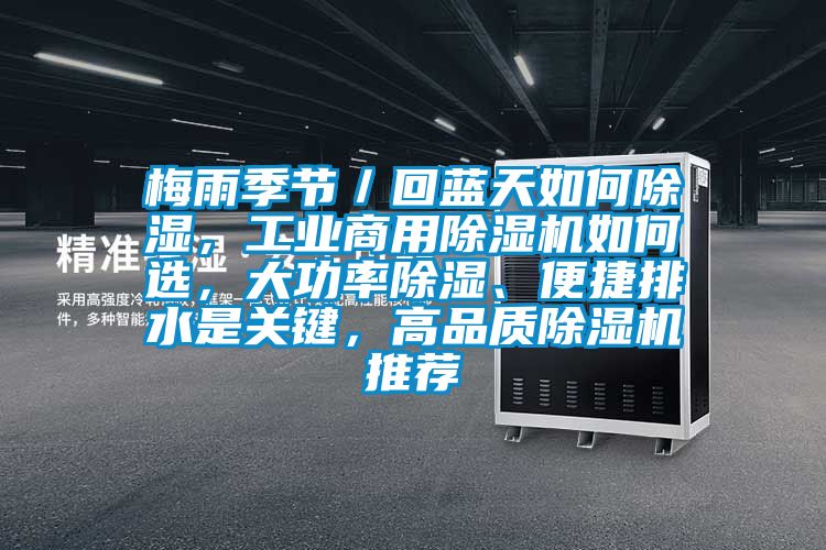 梅雨季節(jié)／回藍天如何除濕，工業(yè)商用除濕機如何選，大功率除濕、便捷排水是關鍵，高品質(zhì)除濕機推薦