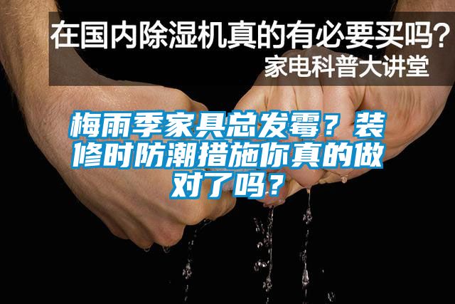 梅雨季家具總發(fā)霉？裝修時(shí)防潮措施你真的做對(duì)了嗎？