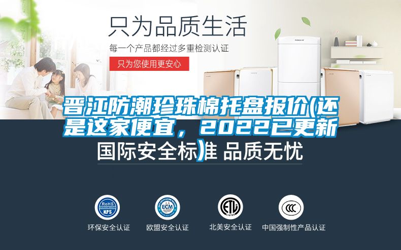 晉江防潮珍珠棉托盤報價(還是這家便宜，2022已更新)