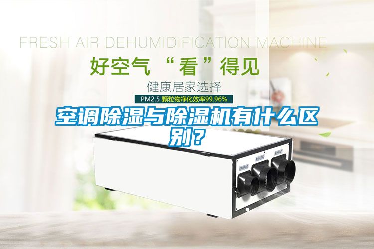 空調(diào)除濕與除濕機(jī)有什么區(qū)別？