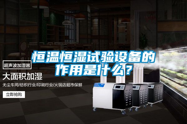 恒溫恒濕試驗(yàn)設(shè)備的作用是什么？