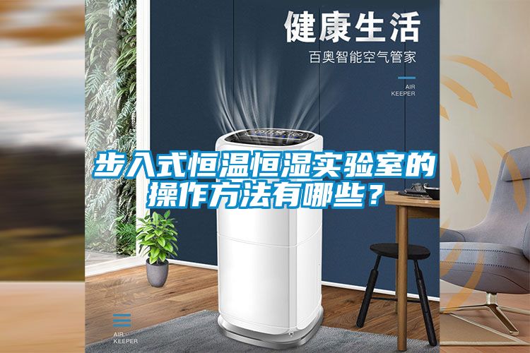 步入式恒溫恒濕實(shí)驗(yàn)室的操作方法有哪些？