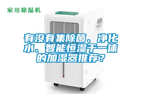 有沒有集除菌、凈化水、智能恒濕于一體的加濕器推薦？