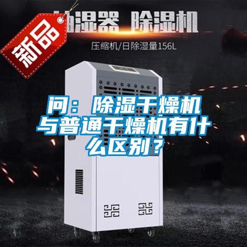 問：除濕干燥機與普通干燥機有什么區(qū)別？