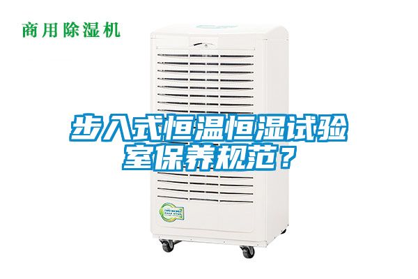 步入式恒溫恒濕試驗(yàn)室保養(yǎng)規(guī)范？