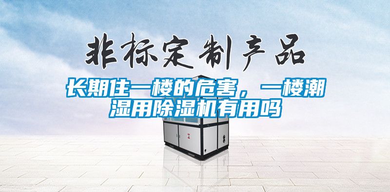 長(zhǎng)期住一樓的危害，一樓潮濕用除濕機(jī)有用嗎