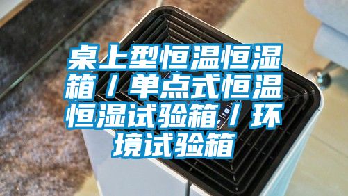 桌上型恒溫恒濕箱／單點(diǎn)式恒溫恒濕試驗箱／環(huán)境試驗箱