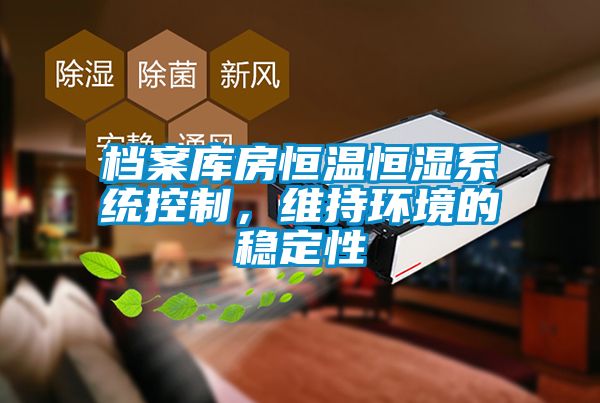 檔案庫房恒溫恒濕系統(tǒng)控制，維持環(huán)境的穩(wěn)定性