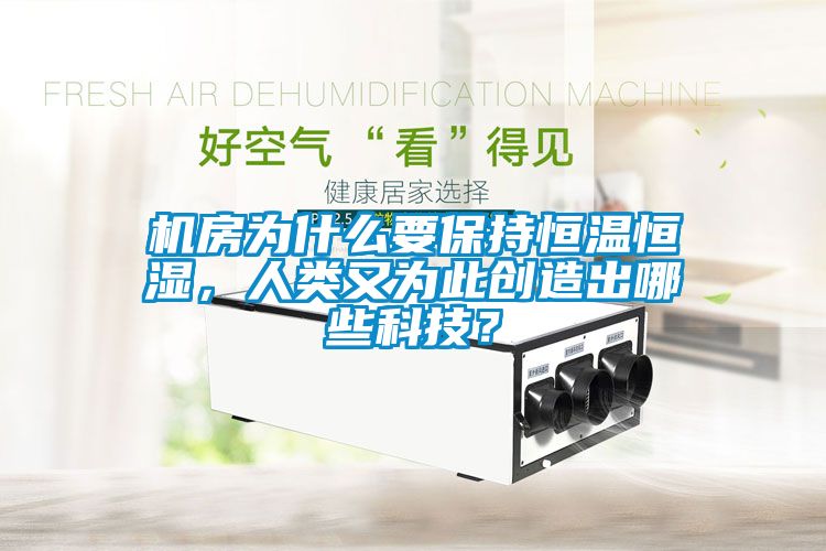 機(jī)房為什么要保持恒溫恒濕，人類又為此創(chuàng)造出哪些科技？